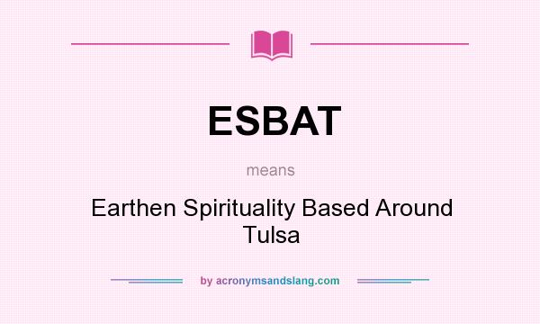 What does ESBAT mean? It stands for Earthen Spirituality Based Around Tulsa