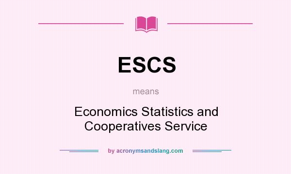 What does ESCS mean? It stands for Economics Statistics and Cooperatives Service