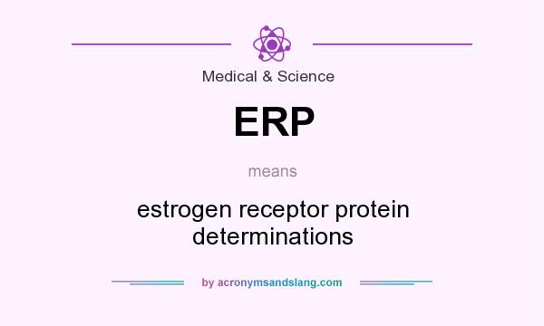 What does ERP mean? It stands for estrogen receptor protein determinations