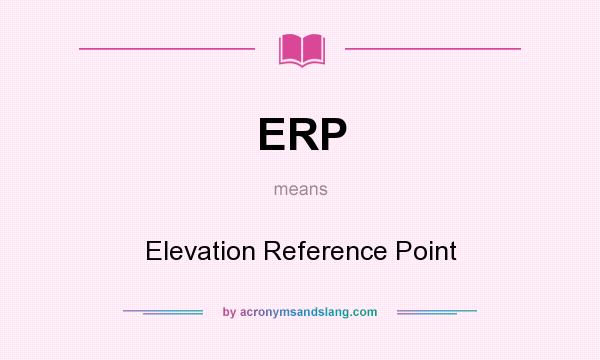 What does ERP mean? It stands for Elevation Reference Point