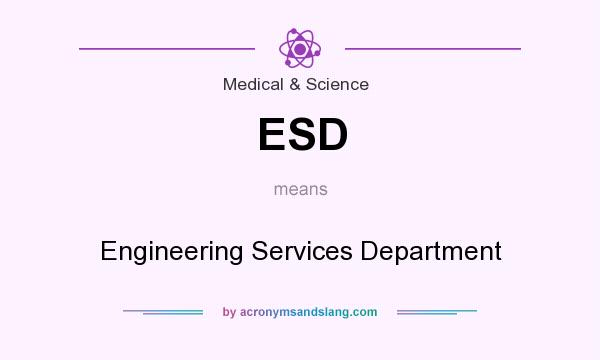 What does ESD mean? It stands for Engineering Services Department