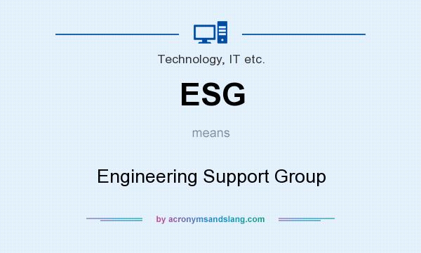 What does ESG mean? It stands for Engineering Support Group