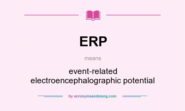 What does ERP mean? It stands for event-related electroencephalographic potential