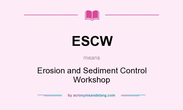What does ESCW mean? It stands for Erosion and Sediment Control Workshop