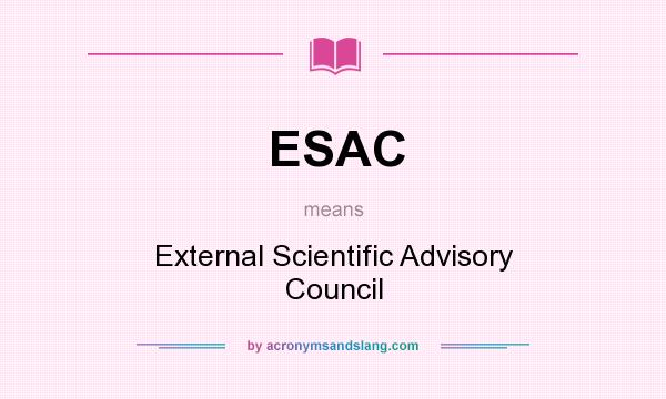 What does ESAC mean? It stands for External Scientific Advisory Council