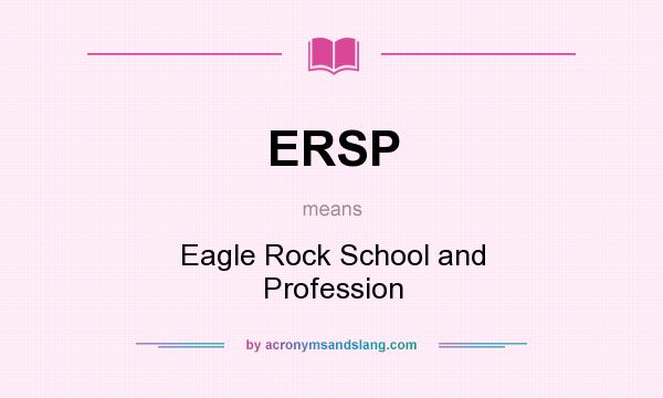 What does ERSP mean? It stands for Eagle Rock School and Profession