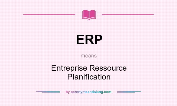 What does ERP mean? It stands for Entreprise Ressource Planification