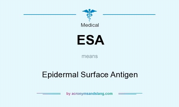 What does ESA mean? It stands for Epidermal Surface Antigen