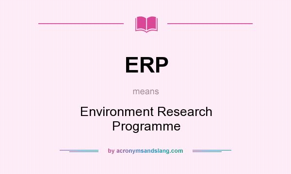 What does ERP mean? It stands for Environment Research Programme