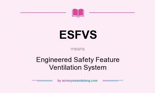 What does ESFVS mean? It stands for Engineered Safety Feature Ventilation System