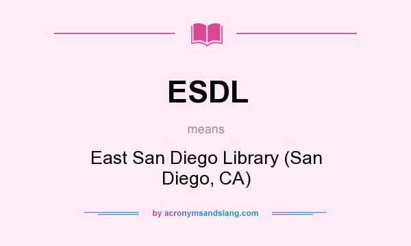 What does ESDL mean? It stands for East San Diego Library (San Diego, CA)
