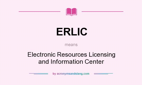 What does ERLIC mean? It stands for Electronic Resources Licensing and Information Center