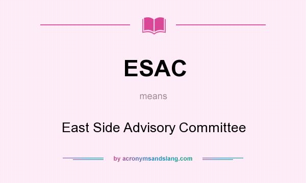What does ESAC mean? It stands for East Side Advisory Committee
