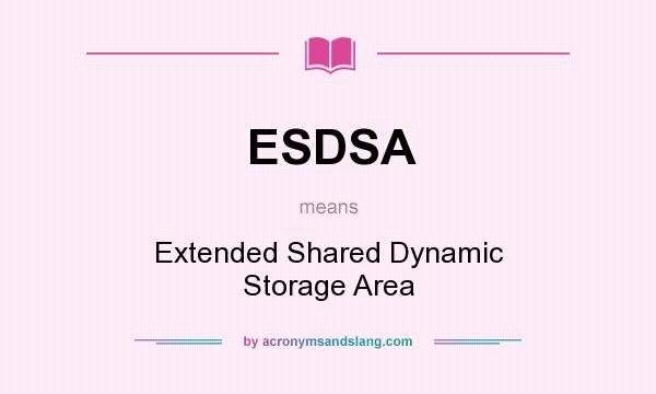 What does ESDSA mean? It stands for Extended Shared Dynamic Storage Area