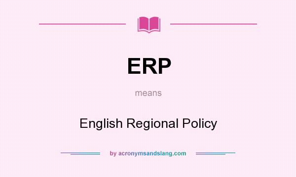 What does ERP mean? It stands for English Regional Policy