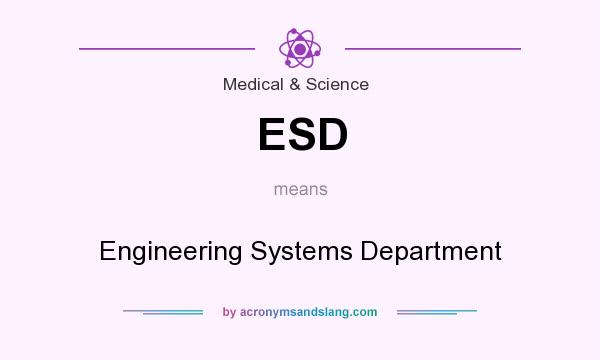 What does ESD mean? It stands for Engineering Systems Department