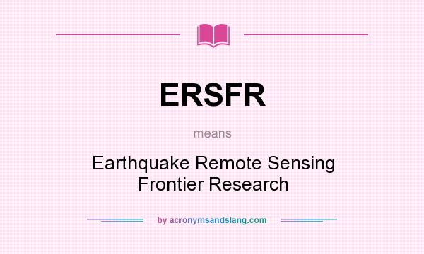 What does ERSFR mean? It stands for Earthquake Remote Sensing Frontier Research