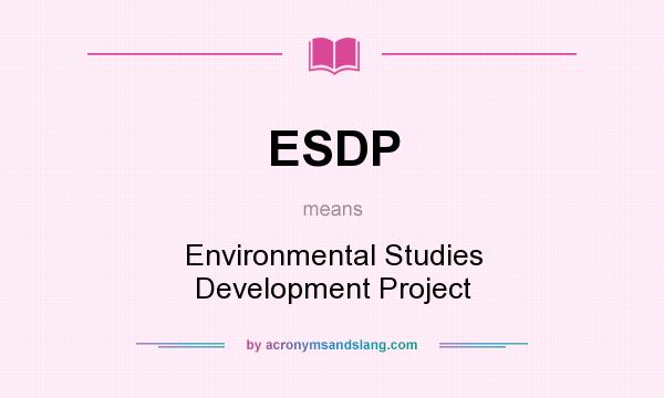 What does ESDP mean? It stands for Environmental Studies Development Project