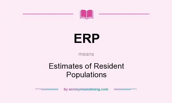 What does ERP mean? It stands for Estimates of Resident Populations