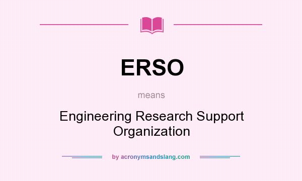 What does ERSO mean? It stands for Engineering Research Support Organization