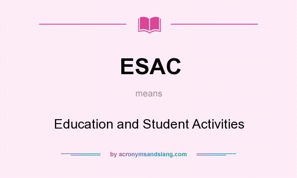 What does ESAC mean? It stands for Education and Student Activities