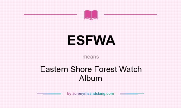 What does ESFWA mean? It stands for Eastern Shore Forest Watch Album