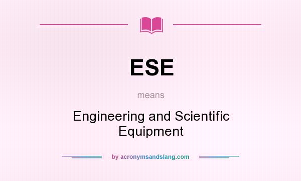 What does ESE mean? It stands for Engineering and Scientific Equipment