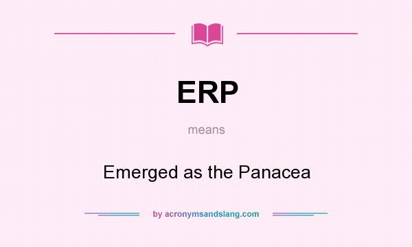 What does ERP mean? It stands for Emerged as the Panacea
