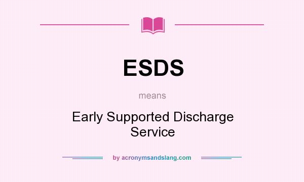 What does ESDS mean? It stands for Early Supported Discharge Service