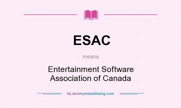 What does ESAC mean? It stands for Entertainment Software Association of Canada