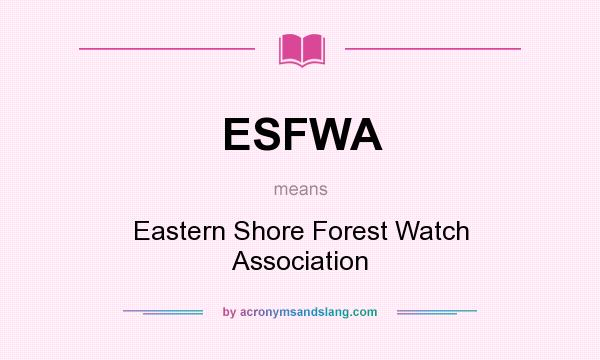 What does ESFWA mean? It stands for Eastern Shore Forest Watch Association