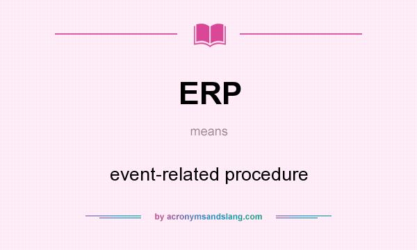 What does ERP mean? It stands for event-related procedure