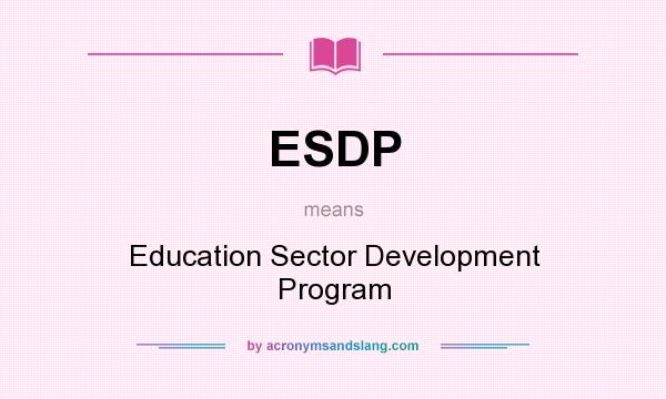What does ESDP mean? It stands for Education Sector Development Program
