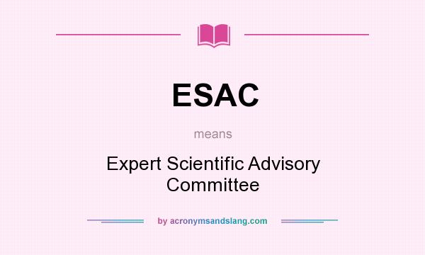 What does ESAC mean? It stands for Expert Scientific Advisory Committee