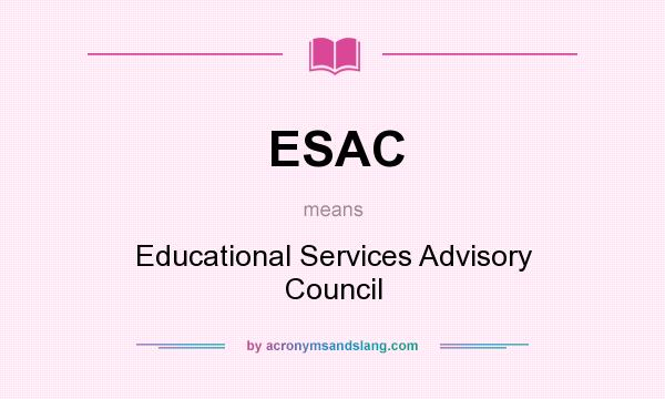 What does ESAC mean? It stands for Educational Services Advisory Council