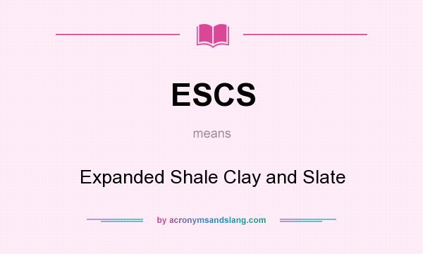 What does ESCS mean? It stands for Expanded Shale Clay and Slate
