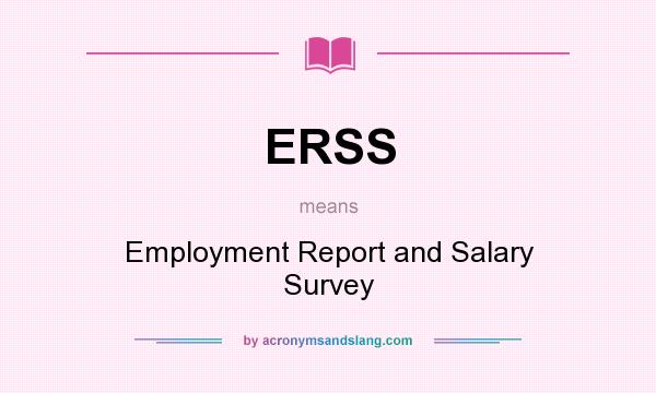 What does ERSS mean? It stands for Employment Report and Salary Survey
