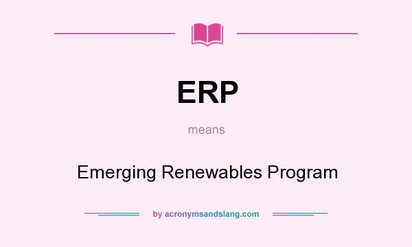 What does ERP mean? It stands for Emerging Renewables Program