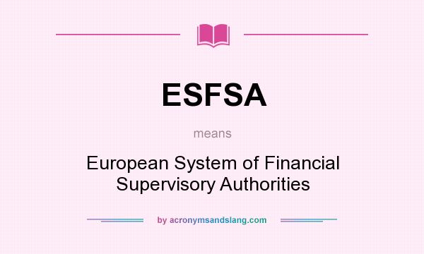 What does ESFSA mean? It stands for European System of Financial Supervisory Authorities