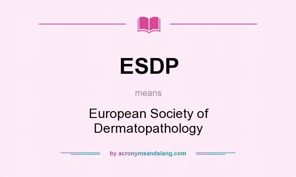What does ESDP mean? It stands for European Society of Dermatopathology