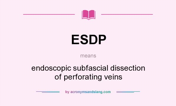 What does ESDP mean? It stands for endoscopic subfascial dissection of perforating veins