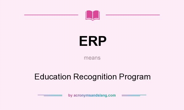 What does ERP mean? It stands for Education Recognition Program