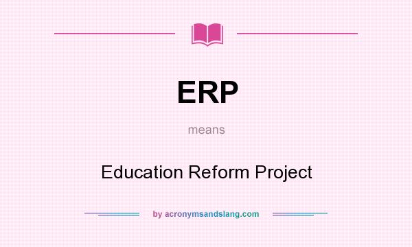 What does ERP mean? It stands for Education Reform Project