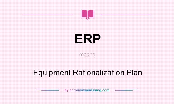 What does ERP mean? It stands for Equipment Rationalization Plan