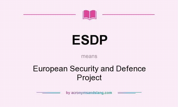What does ESDP mean? It stands for European Security and Defence Project