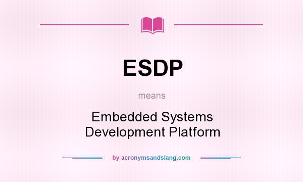 What does ESDP mean? It stands for Embedded Systems Development Platform