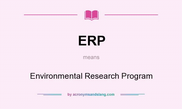 What does ERP mean? It stands for Environmental Research Program