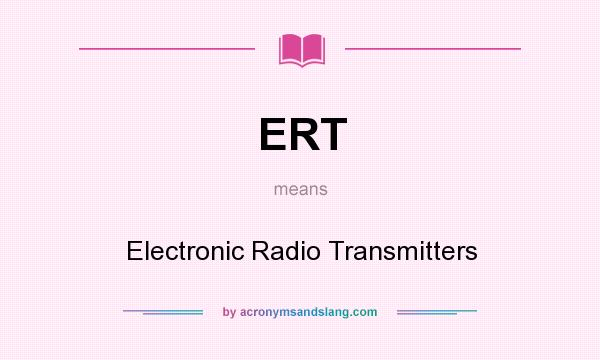 What does ERT mean? It stands for Electronic Radio Transmitters