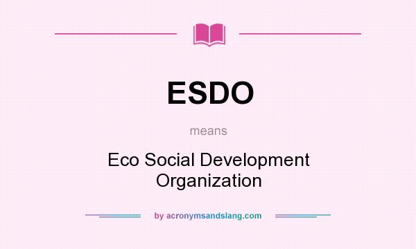 What does ESDO mean? It stands for Eco Social Development Organization