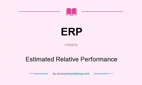 What does ERP mean? It stands for Estimated Relative Performance